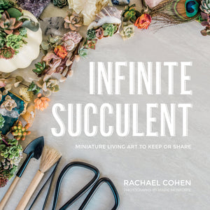 Signed Copy, "Infinite Succulent: Miniature Living Art to Keep or Share"